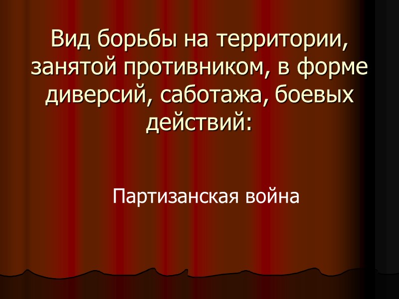 Вид борьбы на территории, занятой противником, в форме диверсий, саботажа, боевых действий: Партизанская война